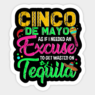 Cinco De Mayo As If I Needed An Excuse To Get Wasted On Tequila Sticker